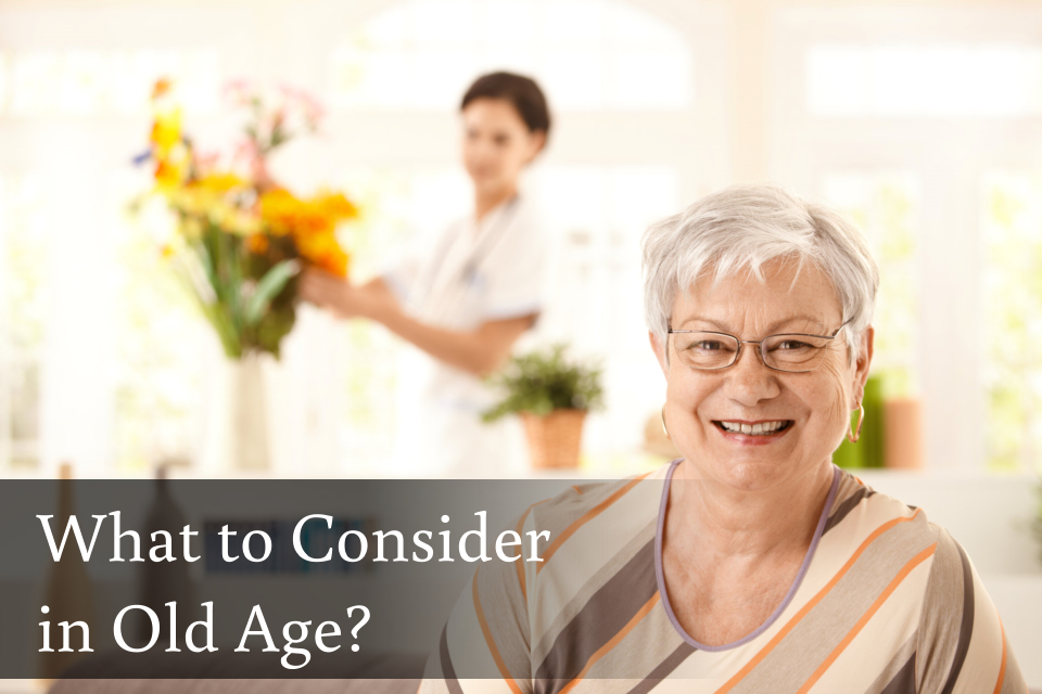 What to Consider in Old Age?
